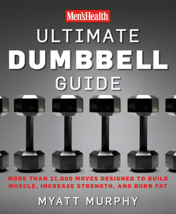 Men's Health Ultimate Dumbbell Guide - More Than 21,000 Moves Designed to Build Muscle, Increase Strength, and Burn Fat
