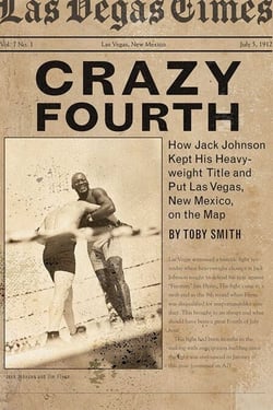 Crazy Fourth - How Jack Johnson Kept His Heavyweight Title and Put Las Vegas, New Mexico, on the Map