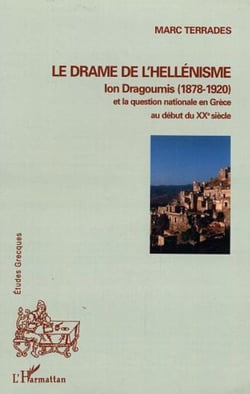 Le drame de l'hellénisme - Ion Dragoumis (1878-1920) et la question nationale en Grèce au début du XXè siècle