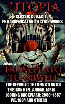 Utopia. ?lassic collection. Philosophical and fiction works. From Plato to Orwell - The Republic, The New Atlantis, The Iron Heel, Animal Farm, Looking Backward: 2000–1887, We, 1984 and others