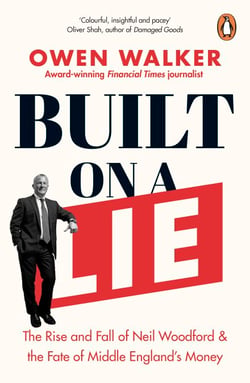 Built on a Lie - The Rise and Fall of Neil Woodford and the Fate of Middle England’s Money