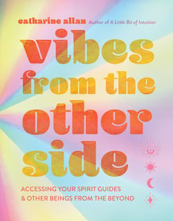 Vibes from the Other Side - Accessing Your Spirit Guides &amp; Other Beings from the Beyond