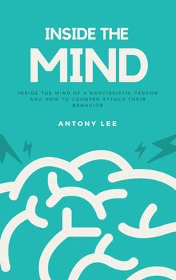 Inside the Mind of a Narcissistic Person and How to Counter Attack Their Behavior: Everything You Need to Know About Narcissistic Persons