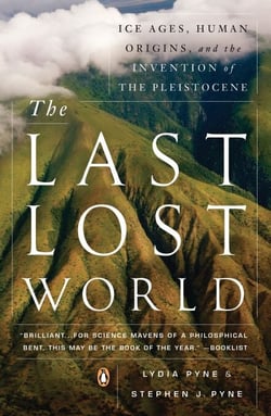 The Last Lost World - Ice Ages, Human Origins, and the Invention of the Pleistocene