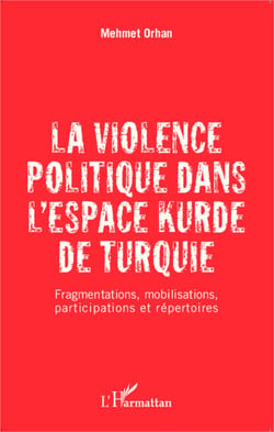 La violence politique dans l'espace kurde de Turquie - Fragmentations, mobilisations, participations et répertoires