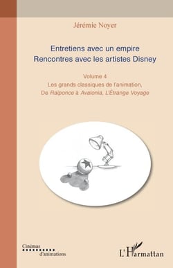 Entretiens avec un empire. Rencontres avec les artistes Disney - Les grands classiques de l'animation. De Raiponce à Avalonia, L'Etrange Voyage