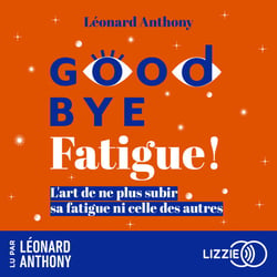 Goodbye fatigue ! - L'art de ne plus subir sa fatigue ni celle des autres