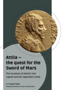 Attila - the quest for the Sword of Mars - The locations of Attila's lost capital and his legendary tomb