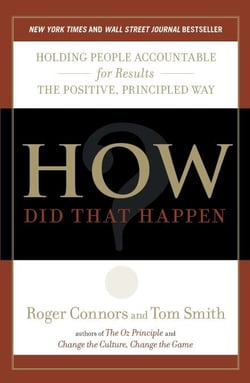 How Did That Happen? - Holding People Accountable for Results the Positive, Principled Way