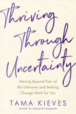 Thriving Through Uncertainty - Moving Beyond Fear of the Unknown and Making Change Work for You