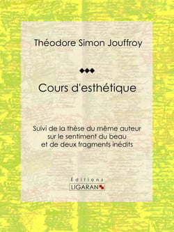 Cours d'esthétique - Suivi de la thèse du même auteur sur le sentiment du beau et de deux fragments inédits