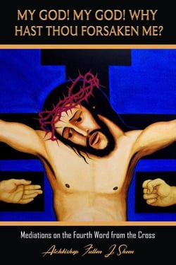 My God My God Why Hast Though Forsaken Me? - Archbishop Fulton J. Sheen's Meditations on the Seven Last Words, #4