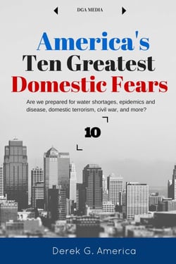 America's 10 Greatest Domestic Fears: Water Shortages, Epidemics and Disease, Domestic Terrorism, Civil War, and More - Current Events / Writing Prompts