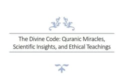 The Divine Code: Quranic Miracles, Scientific Insights, and Ethical Teachings
