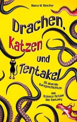 Drachen, Katzen und Tentakel - 39 skurrile Kurzgeschichten von Science Fiction bis Fantasy