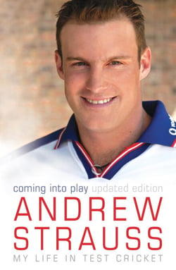 Andrew Strauss: Coming into Play - My Life in Test Cricket - An incredible rise of prominence in Test cricket