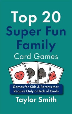 Top 20 Super Fun Family Card Games: Games for Kids &amp; Parents that Require Only a Deck of Cards