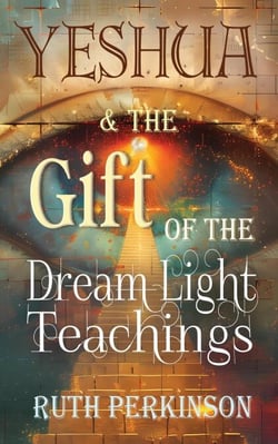 Yeshua &amp; the Gift of the Dream Light Teachings