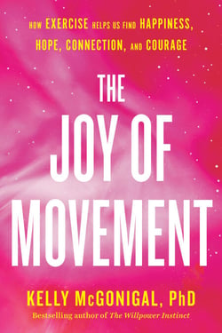 The Joy of Movement - How exercise helps us find happiness, hope, connection, and courage