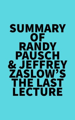 Summary of Randy Pausch &amp; Jeffrey Zaslow's The Last Lecture