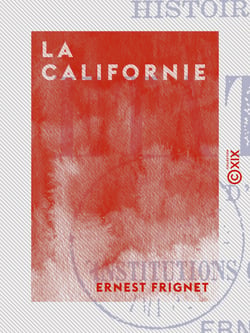 La Californie - Histoire des progrès de l'un des États unis d'Amérique et des institutions qui font sa prospérité