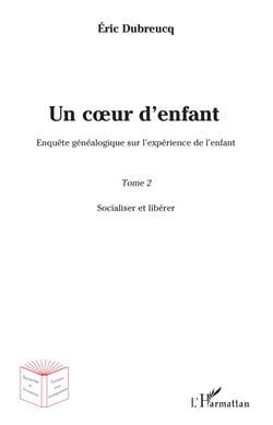 Un coeur d'enfant ? - Enquête généalogique sur l'expérience de l'enfant - Tome 2 : Socialiser et libérer
