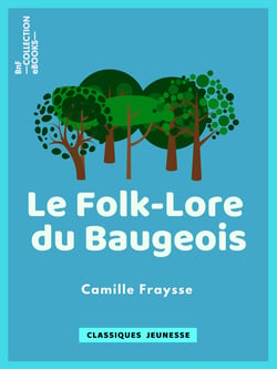 Le Folk-Lore du Baugeois - Recueil de légendes, traditions, croyances et superstitions populaires
