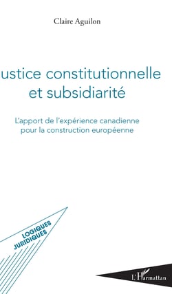 Justice constitutionnelle et subsidiarité - L'apport de l'expérience canadienne pour la construction européenne