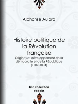 Histoire politique de la Révolution française - Origines et développement de la démocratie et de la République (1789-1804)