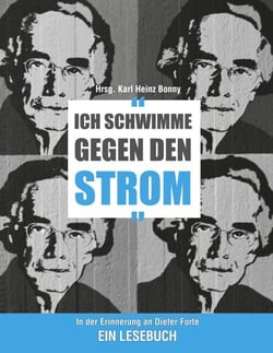Ich schwimme gegen den Strom - In der Erinnerung an Dieter Forte. Ein Lesebuch