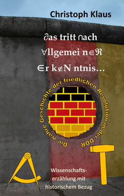 Das tritt nach allgemeiner Erkenntnis... - Die wahre Geschichte der friedlichen Revolution in der DDR