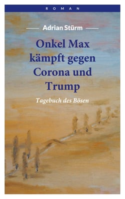 Onkel Max kämpft gegen Corona und Trump - Tagebuch des Bösen
