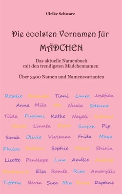 Die coolsten Vornamen für Mädchen - Das aktuelle Namenbuch mit den trendigsten Mädchennamen - Über 3500 internationale Namen und Namensvarianten