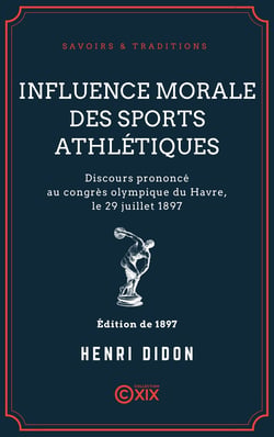 Influence morale des sports athlétiques - Discours prononcé au congrès olympique du Havre, le 29 juillet 1897