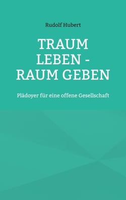 Traum leben - Raum geben - Plädoyer für eine offene Gesellschaft