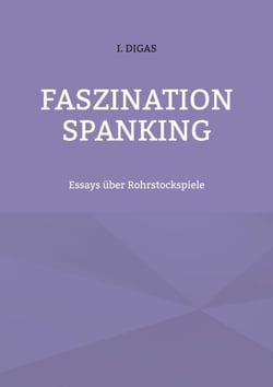 Faszination Spanking - Essays über Rohrstockspiele