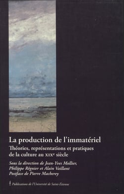La production de l’immatériel - Théories, représentations et pratiques de la culture au xixe siècle