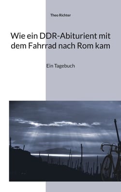 Wie ein DDR-Abiturient mit dem Fahrrad nach Rom kam - Ein Tagebuch