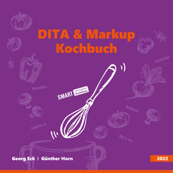 DITA &amp; Markup Kochbuch - Mit guten Zutaten, neuen Rezepturen, zur richtigen Information.