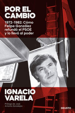 Por el cambio - 1970-1982: Cómo Felipe González refundó el PSOE y lo llevó al poder