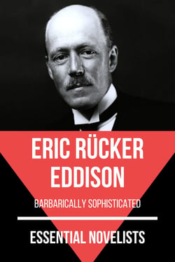 Essential Novelists - Eric Rücker Eddison - barbarically sophisticated