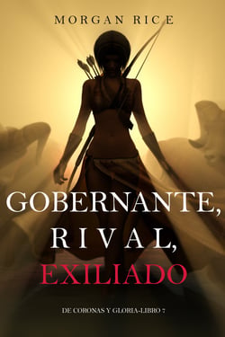 Gobernante, Rival, Exiliado (De Coronas y Gloria – Libro 7)
