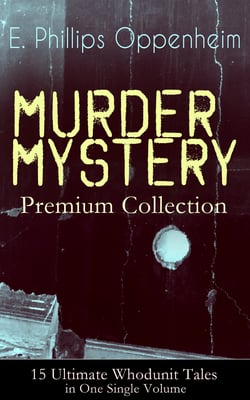 MURDER MYSTERY Premium Collection - 15 Ultimate Whodunit Tales in One Single Volume - The Imperfect Crime, Murder at Monte Carlo, The Avenger, The Cinema Murder, Michel's Evil Deeds, The Wicked Marquis, The Survivor, The Man Without Nerves...