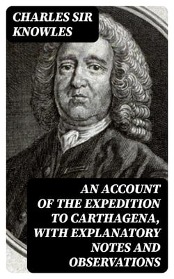 An Account of the expedition to Carthagena, with explanatory notes and observations