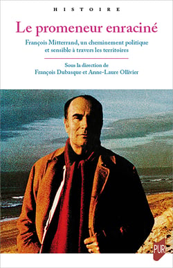 Le promeneur enraciné - François Mitterrand, un cheminement politique et sensible à travers les territoires