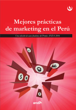 Mejores prácticas de marketing en el Perú - Una selecciones de casos finalistas de los premios ANDA 2016