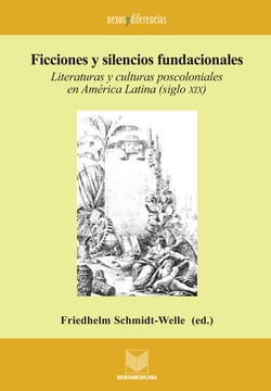 Ficciones y silencios fundacionales - Literaturas y culturas poscoloniales en América Latina (siglo XIX)