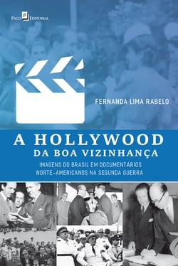 A Hollywood da Boa Vizinhança - Imagens do Brasil em Documentários Norte-Americanos na Segunda Guerra