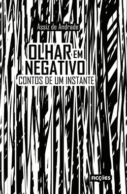 Olhar em negativo - Contos de um instante