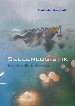 Seelenlogistik - Ein spiritueller Liebesroman